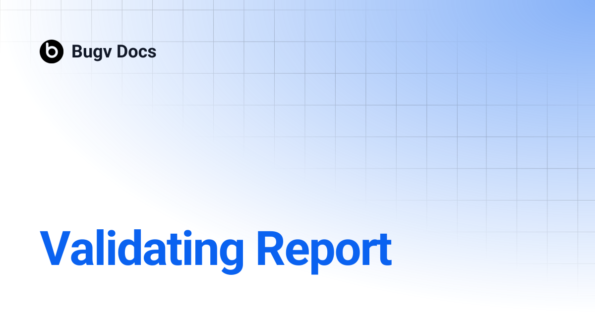 Validating Report | Bugv Docs